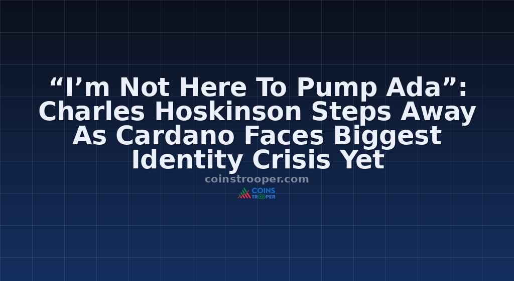 “I’m Not Here To Pump Ada”: Charles Hoskinson Steps Away As Cardano Faces Biggest Identity Crisis Yet