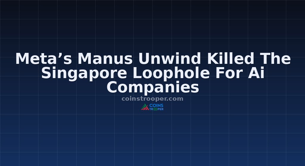 Meta’s Manus Unwind Killed The Singapore Loophole For Ai Companies