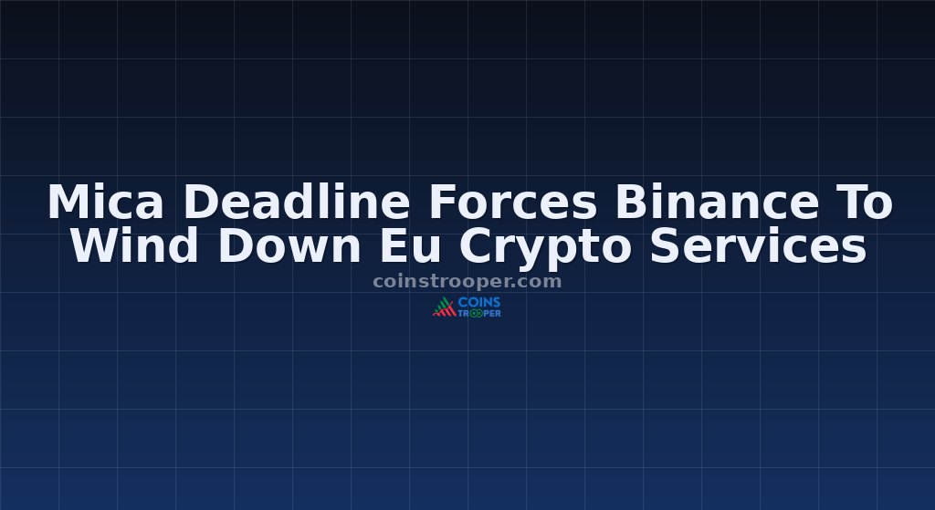 Mica Deadline Forces Binance To Wind Down Eu Crypto Services