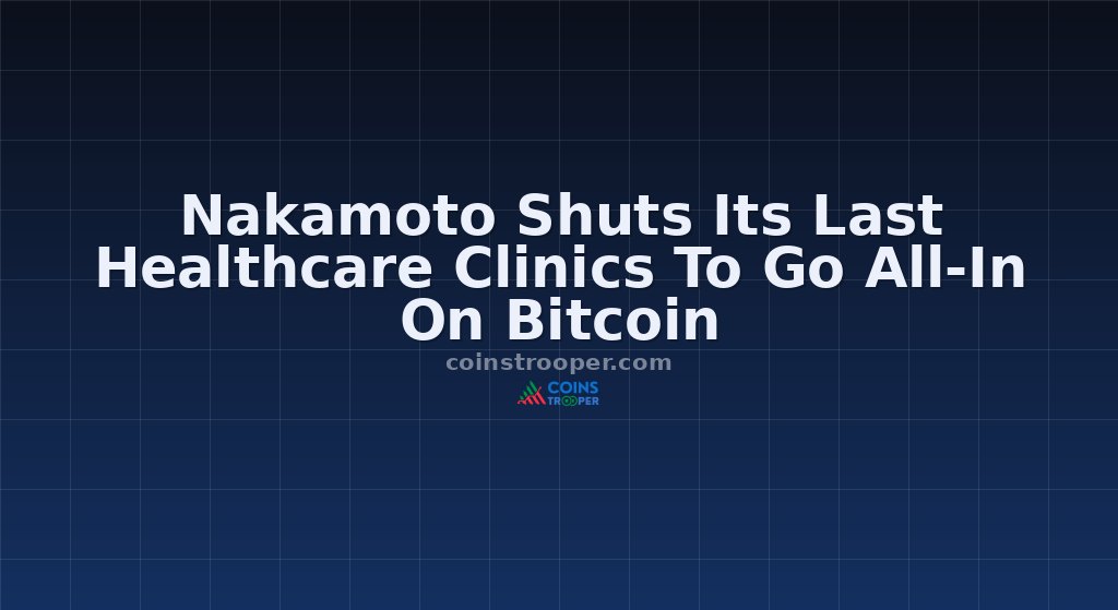 Nakamoto Shuts Its Last Healthcare Clinics To Go All-In On Bitcoin