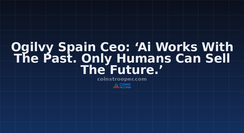 Ogilvy Spain Ceo: ‘Ai Works With The Past. Only Humans Can Sell The Future.’