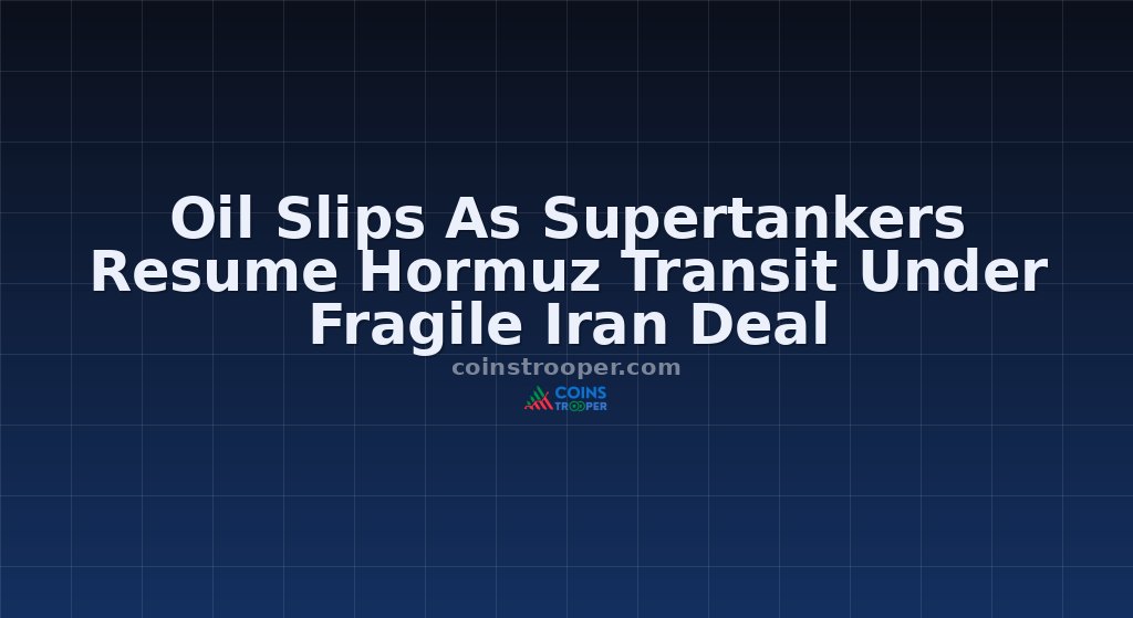 Oil Slips As Supertankers Resume Hormuz Transit Under Fragile Iran Deal