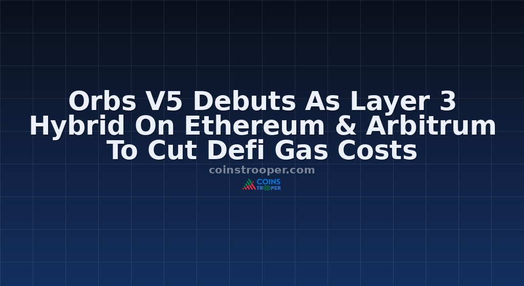 Orbs V5 Debuts As Layer 3 Hybrid On Ethereum & Arbitrum To Cut Defi Gas Costs