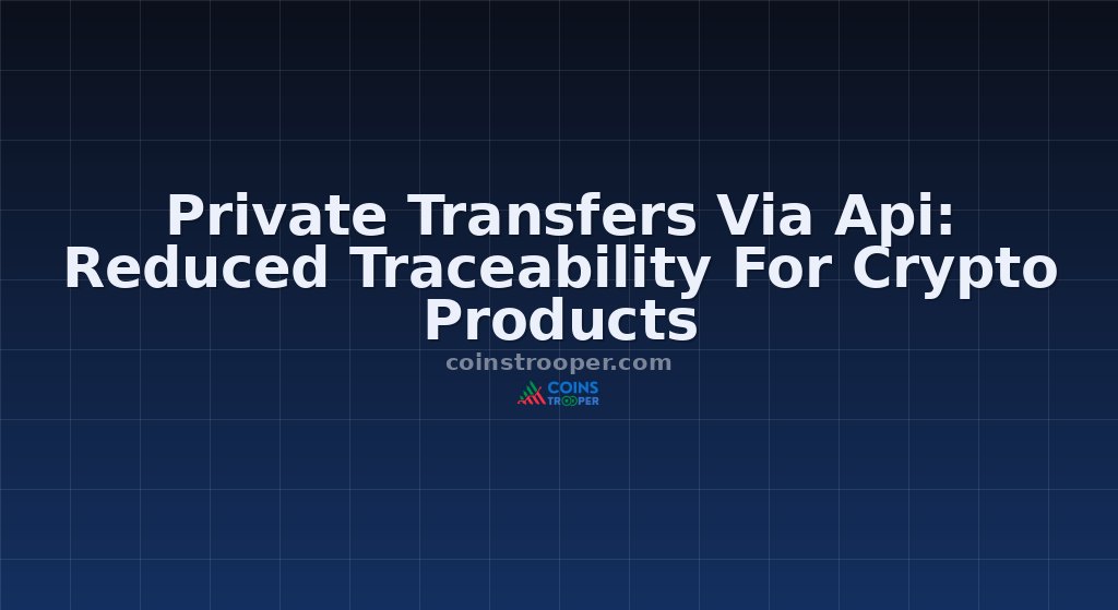 Private Transfers Via Api: Reduced Traceability For Crypto Products