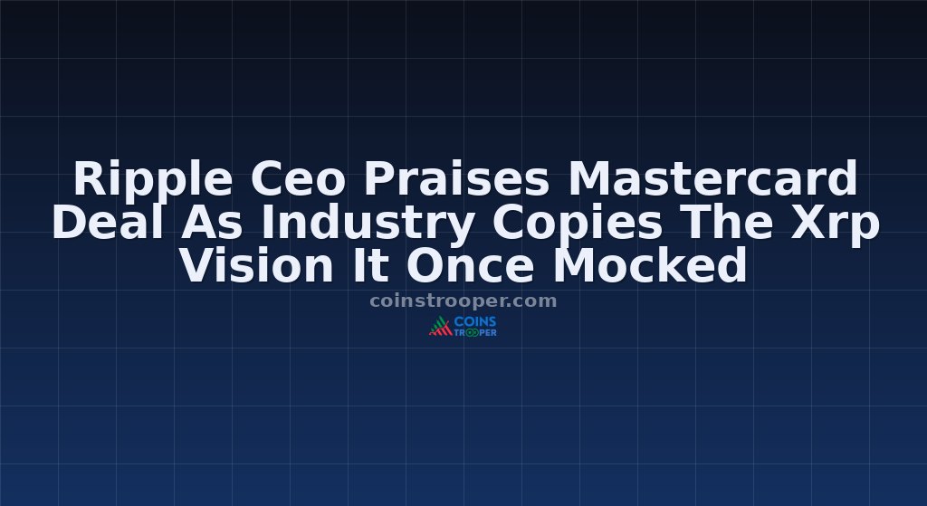 Ripple Ceo Praises Mastercard Deal As Industry Copies The Xrp Vision It Once Mocked