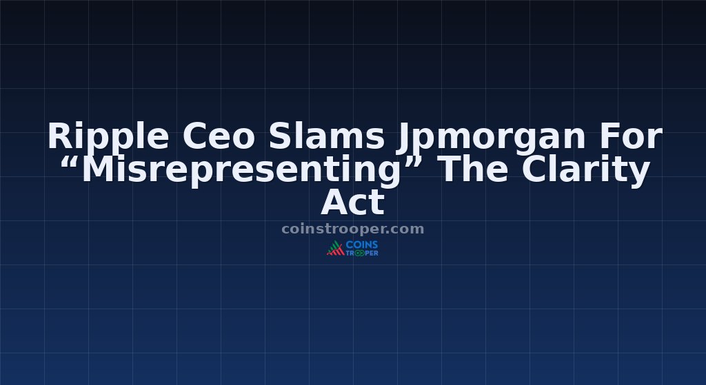 Ripple Ceo Slams Jpmorgan For “Misrepresenting” The Clarity Act