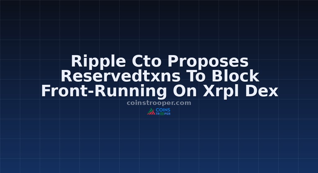 Ripple Cto Proposes Reservedtxns To Block Front-Running On Xrpl Dex