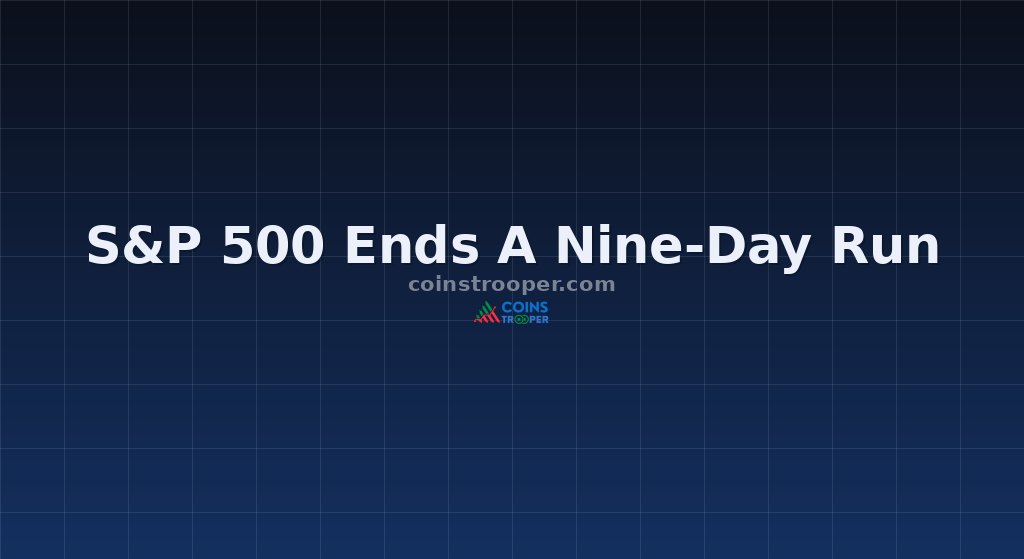 S&P 500 Ends A Nine-Day Run