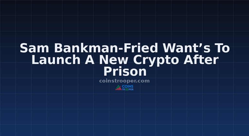 Sam Bankman-Fried Want’s To Launch A New Crypto After Prison