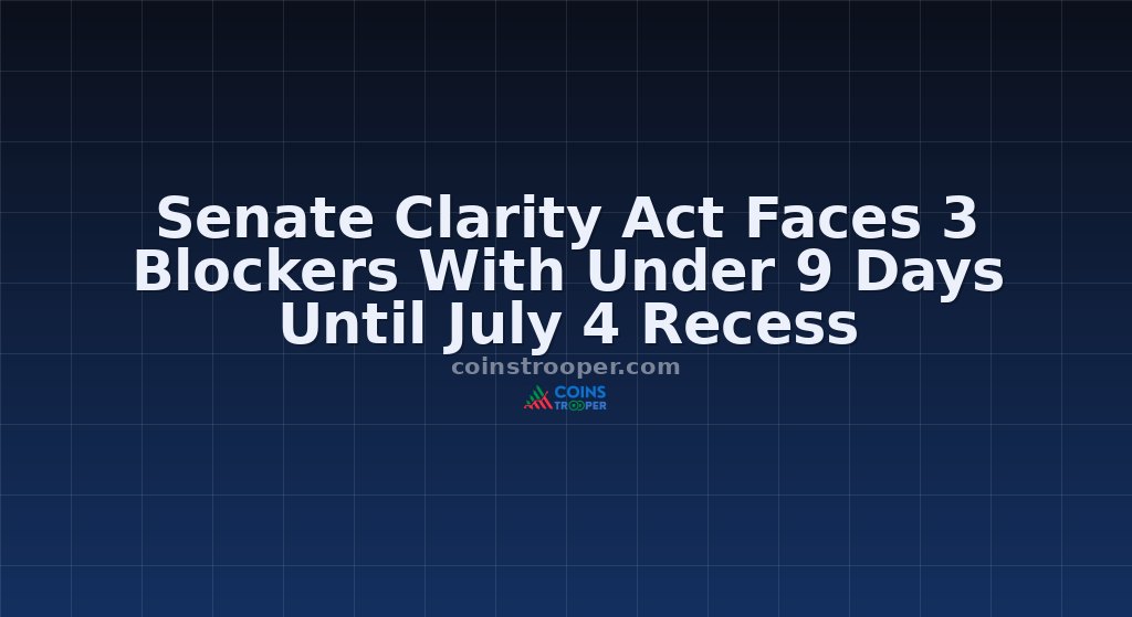 Senate Clarity Act Faces 3 Blockers With Under 9 Days Until July 4 Recess