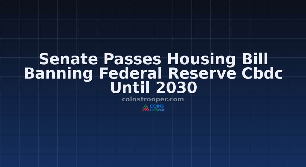 Senate Passes Housing Bill Banning Federal Reserve Cbdc Until 2030 