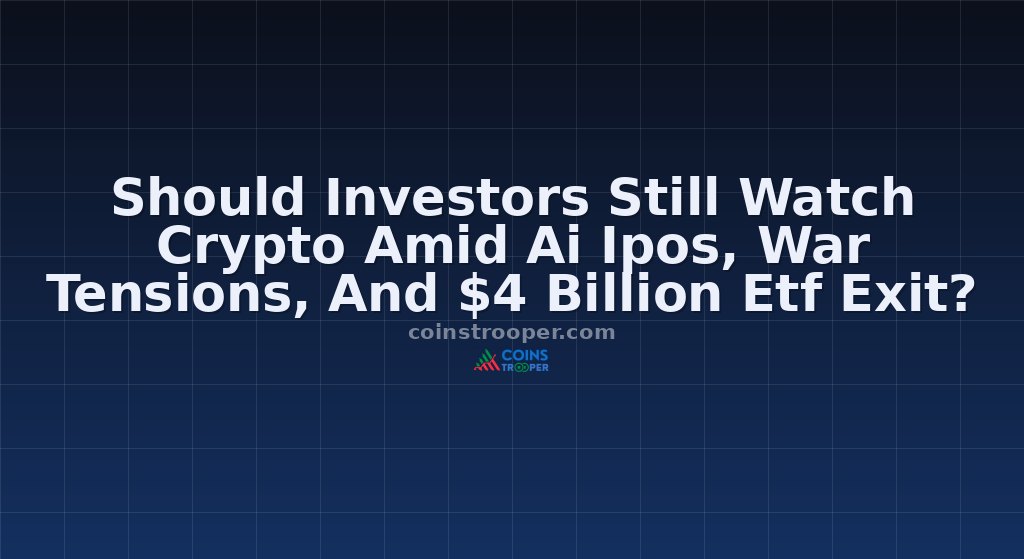 Should Investors Still Watch Crypto Amid Ai Ipos, War Tensions, And $4 Billion Etf Exit?