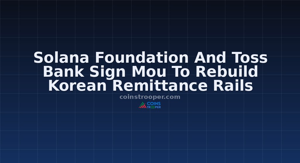 Solana Foundation And Toss Bank Sign Mou To Rebuild Korean Remittance Rails