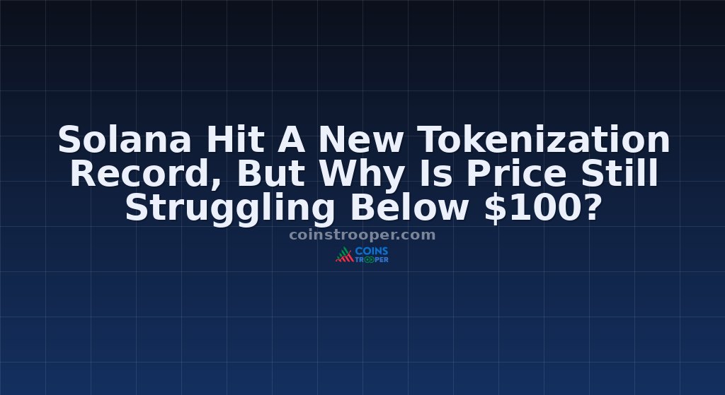 Solana Hit A New Tokenization Record, But Why Is Price Still Struggling Below $100?