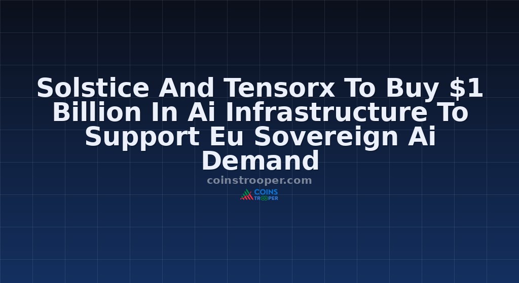 Solstice And Tensorx To Buy $1 Billion In Ai Infrastructure To Support Eu Sovereign Ai Demand