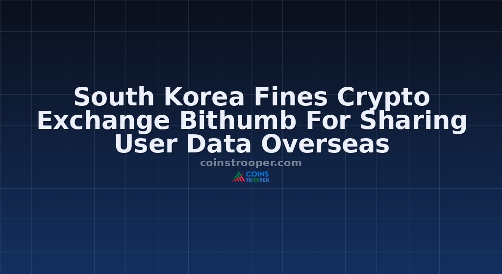 South Korea Fines Crypto Exchange Bithumb For Sharing User Data Overseas