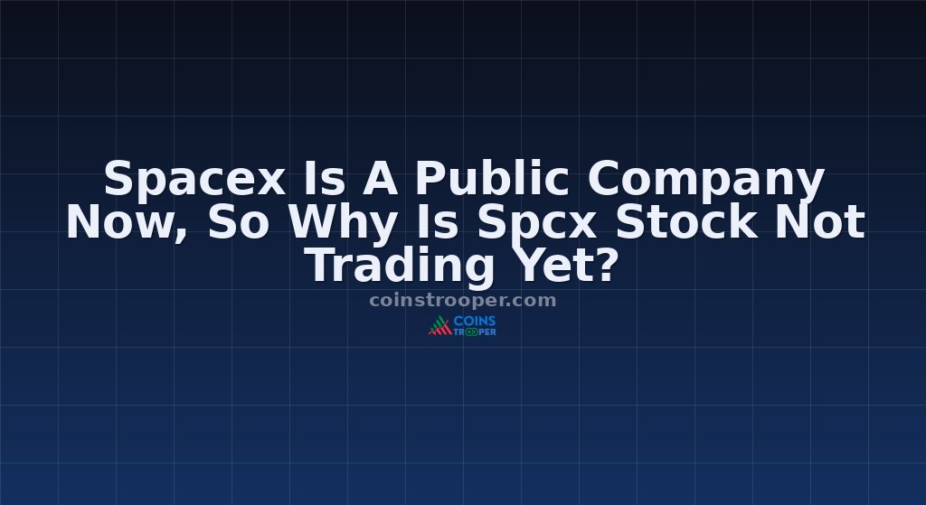 Spacex Is A Public Company Now, So Why Is Spcx Stock Not Trading Yet?