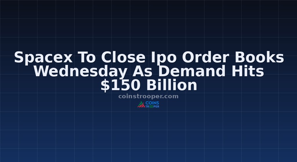 Spacex To Close Ipo Order Books Wednesday As Demand Hits $150 Billion