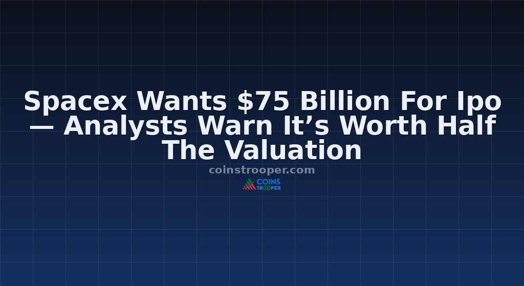 Spacex Wants $75 Billion For Ipo — Analysts Warn It’s Worth Half The Valuation