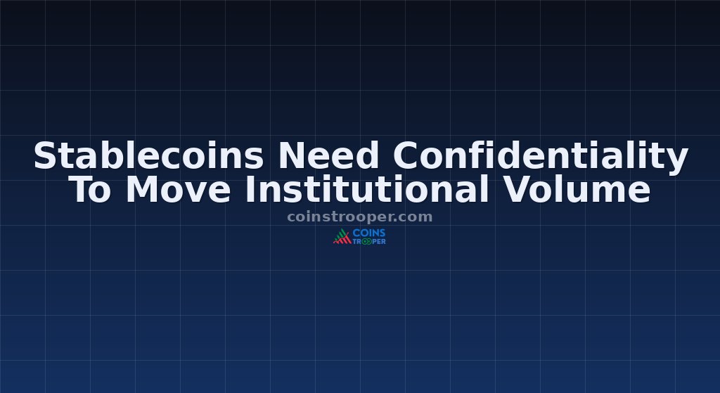 Stablecoins Need Confidentiality To Move Institutional Volume