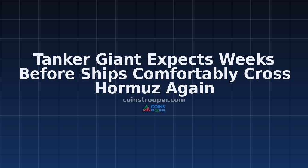 Tanker Giant Expects Weeks Before Ships Comfortably Cross Hormuz Again