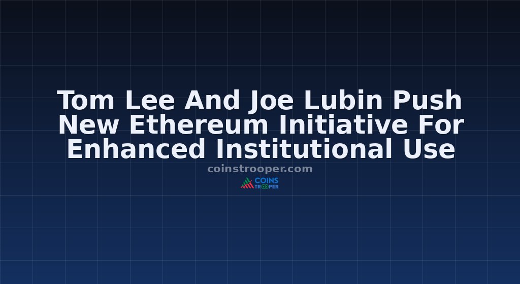 Tom Lee And Joe Lubin Push New Ethereum Initiative For Enhanced Institutional Use