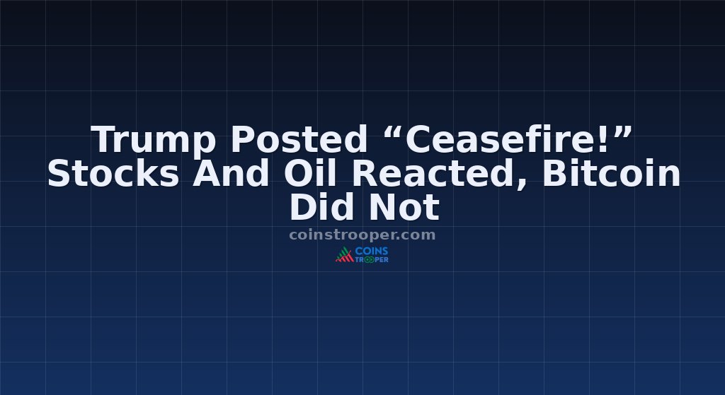 Trump Posted “Ceasefire!” Stocks And Oil Reacted, Bitcoin Did Not