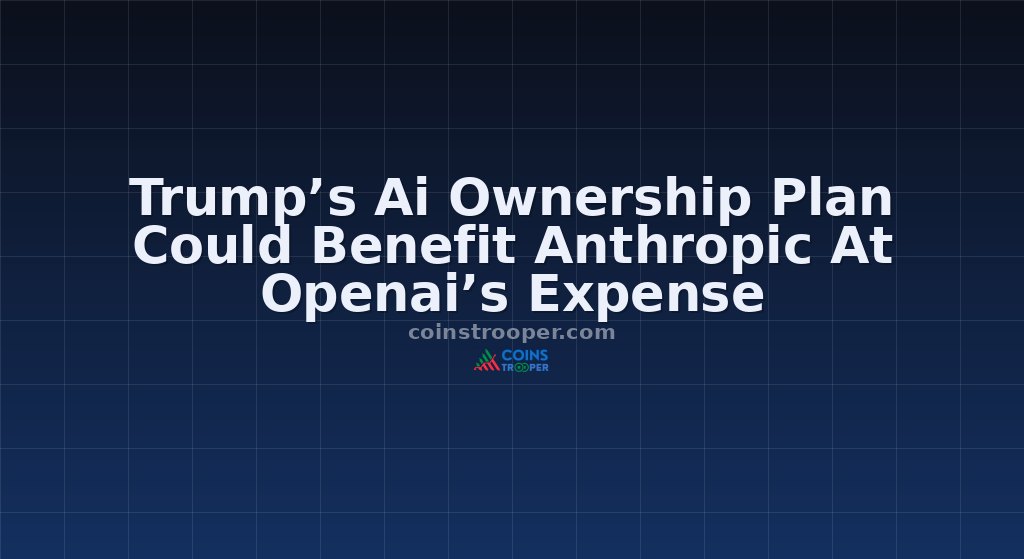 Trump’s Ai Ownership Plan Could Benefit Anthropic At Openai’s Expense