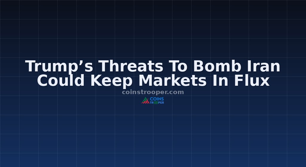 Trump’s Threats To Bomb Iran Could Keep Markets In Flux