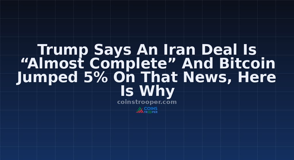 Trump Says An Iran Deal Is “Almost Complete” And Bitcoin Jumped 5% On That News, Here Is Why