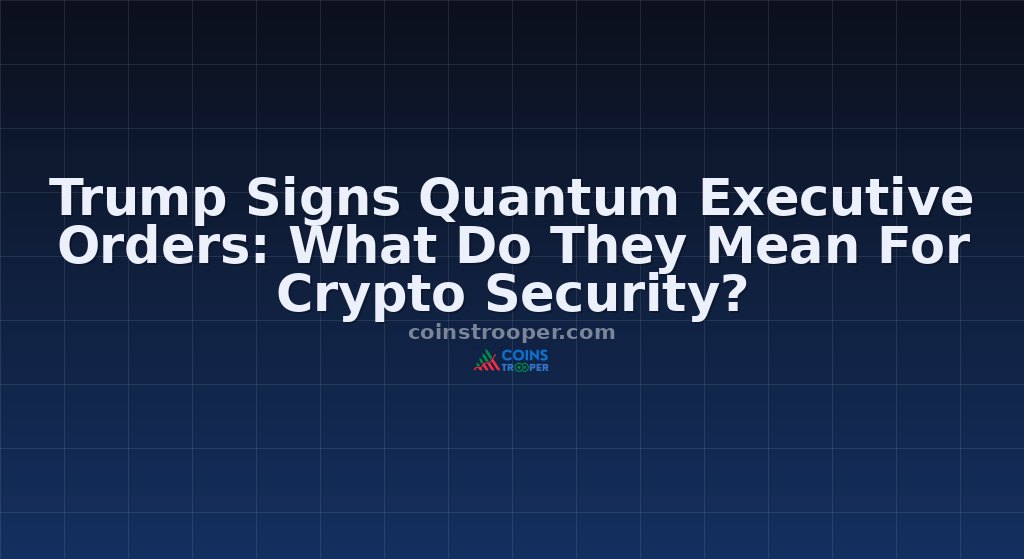 Trump Signs Quantum Executive Orders: What Do They Mean For Crypto Security?