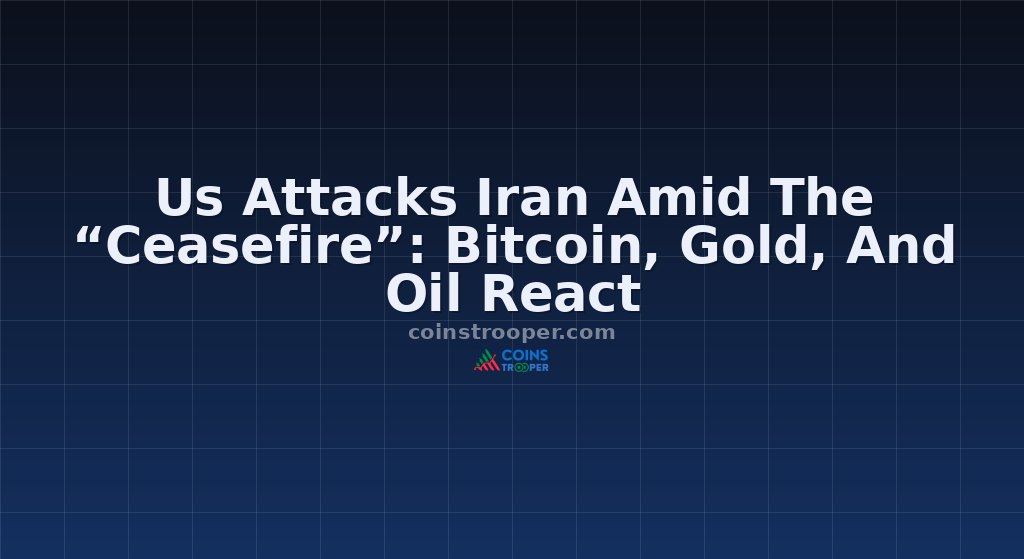 Us Attacks Iran Amid The “Ceasefire”: Bitcoin, Gold, And Oil React