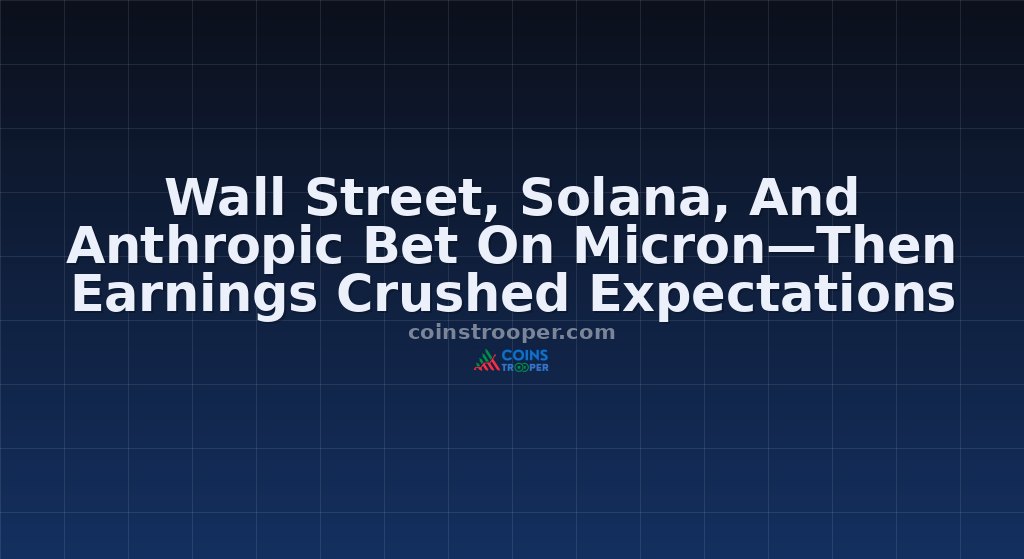 Wall Street, Solana, And Anthropic Bet On Micron—Then Earnings Crushed Expectations