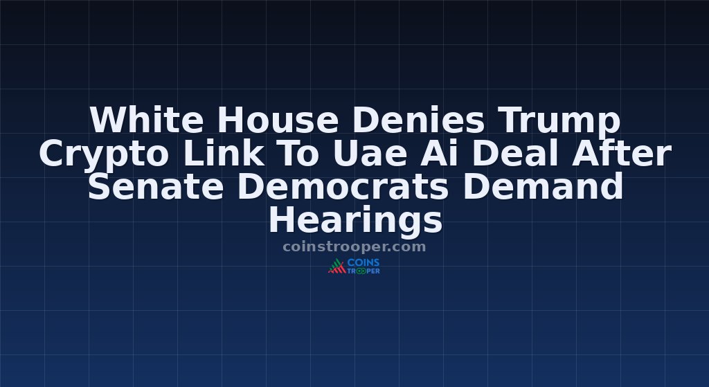 White House Denies Trump Crypto Link To Uae Ai Deal After Senate Democrats Demand Hearings