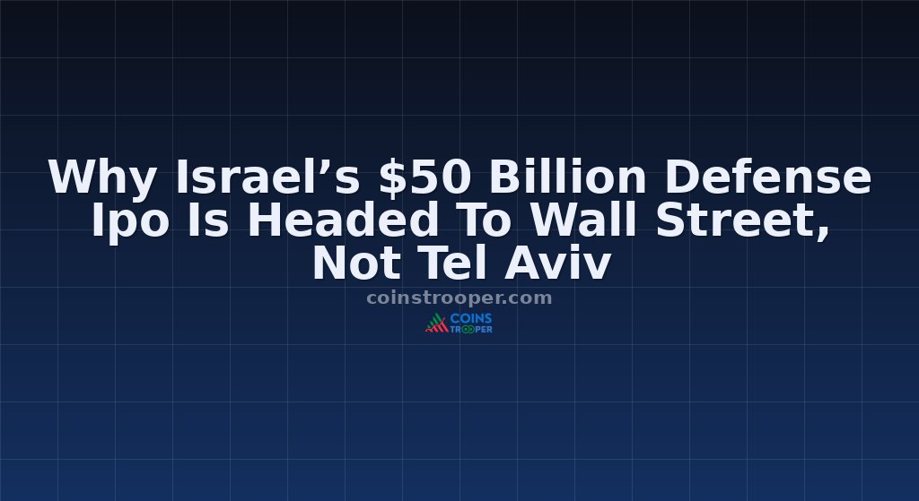 Why Israel’s $50 Billion Defense Ipo Is Headed To Wall Street, Not Tel Aviv