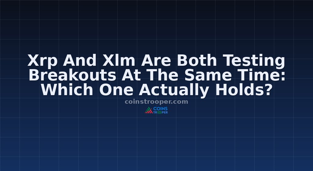 Xrp And Xlm Are Both Testing Breakouts At The Same Time: Which One Actually Holds?