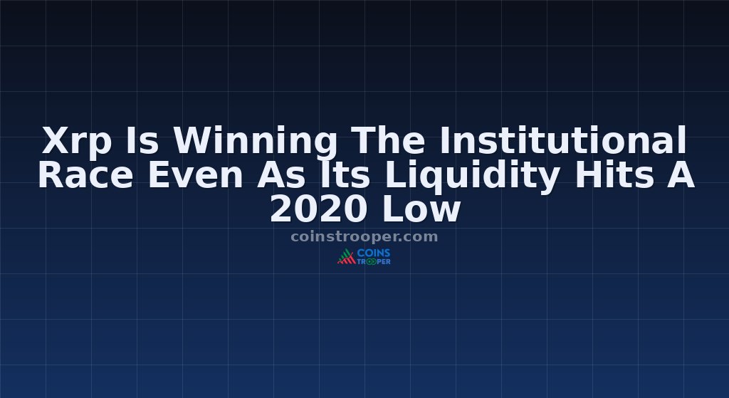 Xrp Is Winning The Institutional Race Even As Its Liquidity Hits A 2020 Low