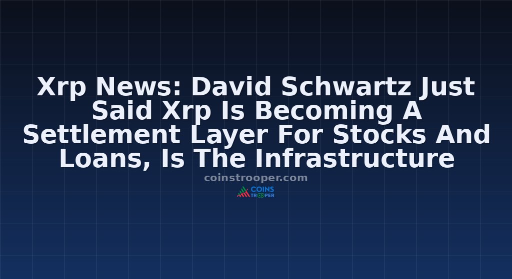 Xrp News: David Schwartz Just Said Xrp Is Becoming A Settlement Layer For Stocks And Loans, Is The Infrastructure Actually Ready?