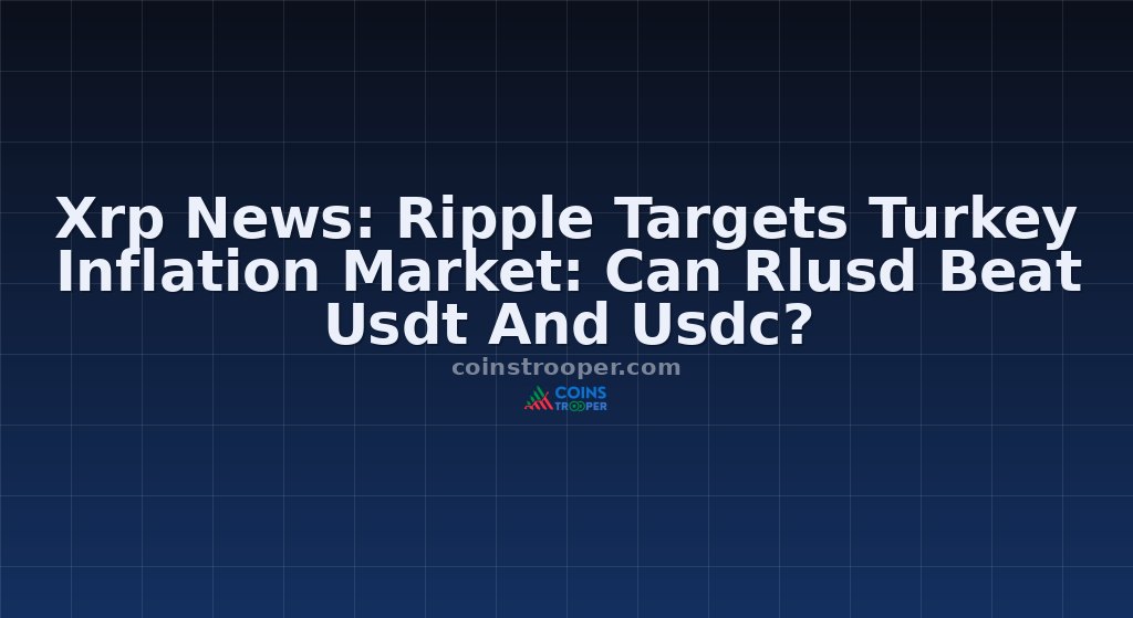 Xrp News: Ripple Targets Turkey Inflation Market: Can Rlusd Beat Usdt And Usdc?