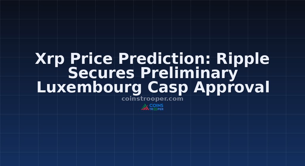 Xrp Price Prediction: Ripple Secures Preliminary Luxembourg Casp Approval