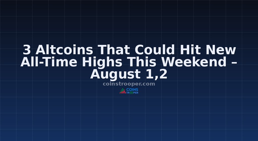 3 Altcoins That Could Hit New All-Time Highs This Weekend – August 1,2