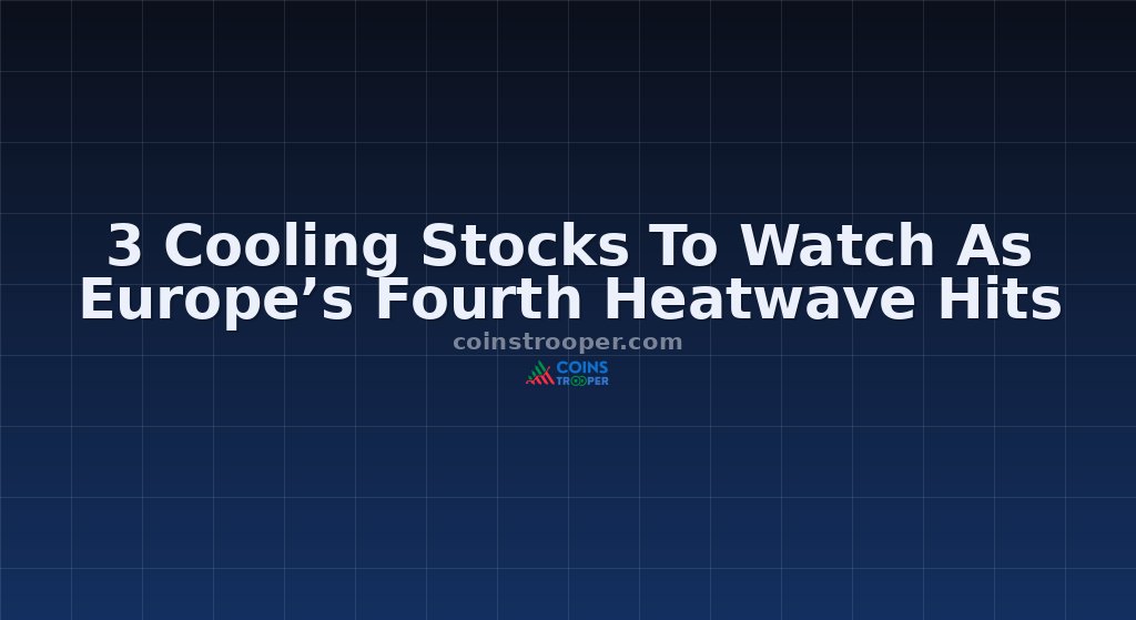 3 Cooling Stocks To Watch As Europe’s Fourth Heatwave Hits