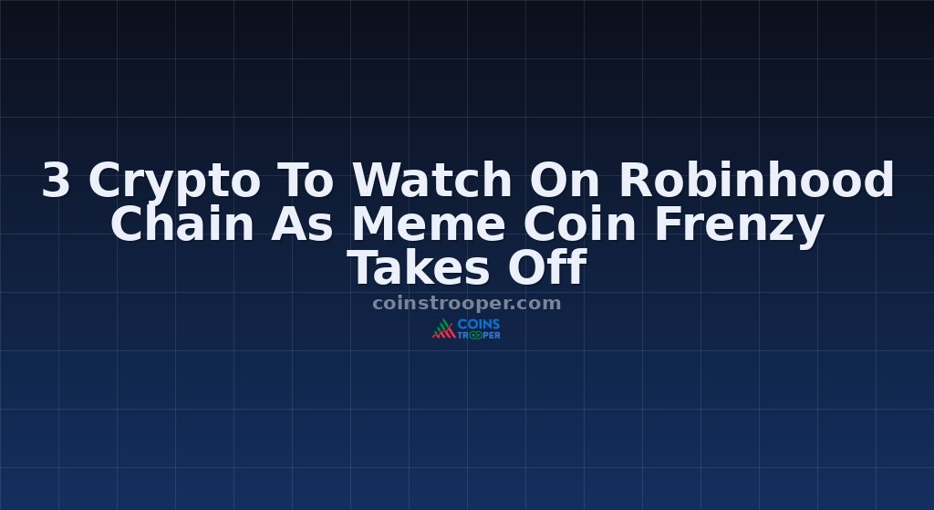 3 Crypto To Watch On Robinhood Chain As Meme Coin Frenzy Takes Off