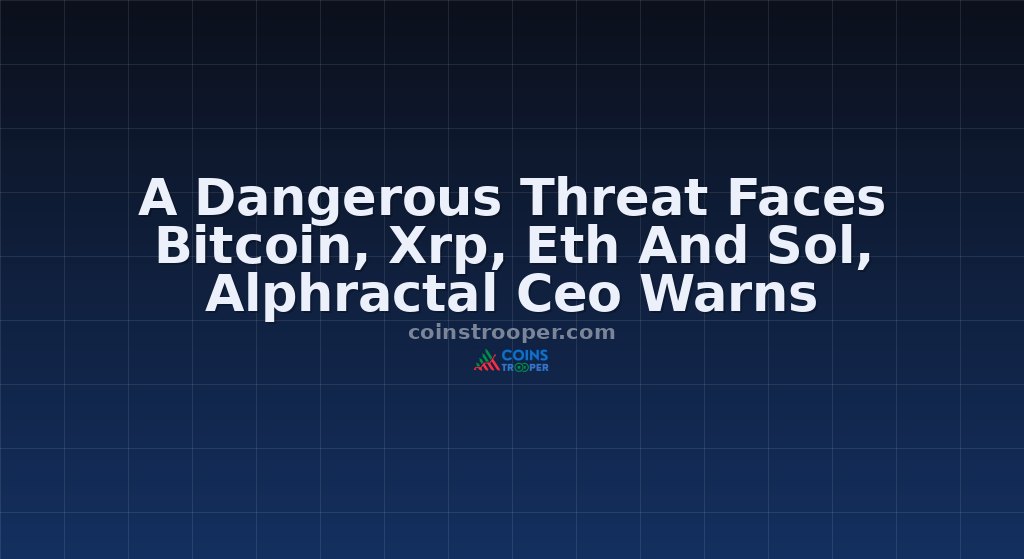 A Dangerous Threat Faces Bitcoin, Xrp, Eth And Sol, Alphractal Ceo Warns