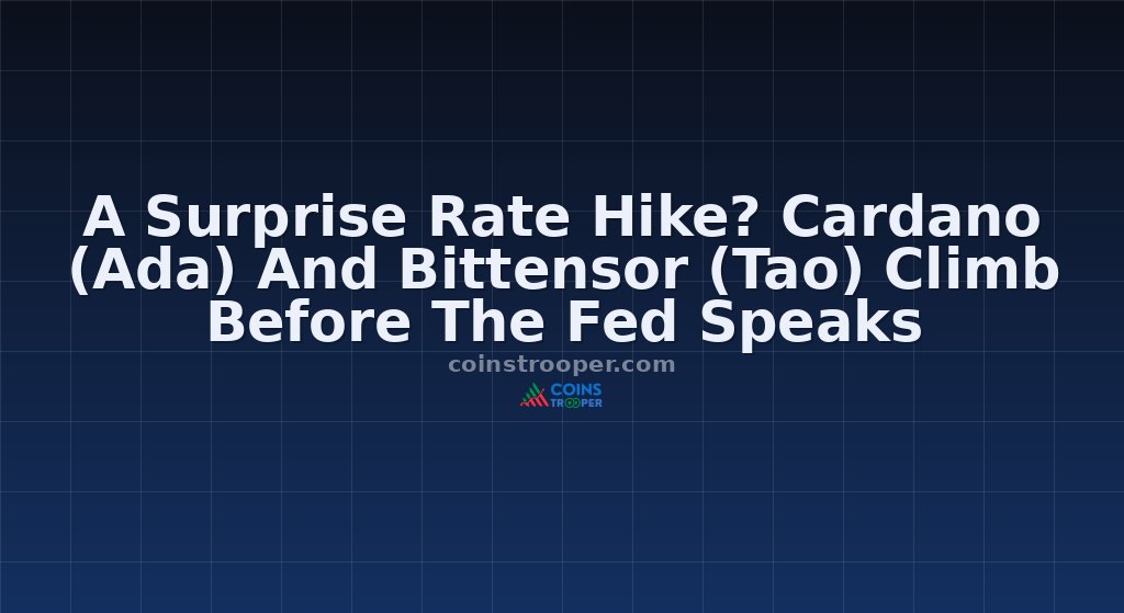 A Surprise Rate Hike? Cardano (Ada) And Bittensor (Tao) Climb Before The Fed Speaks