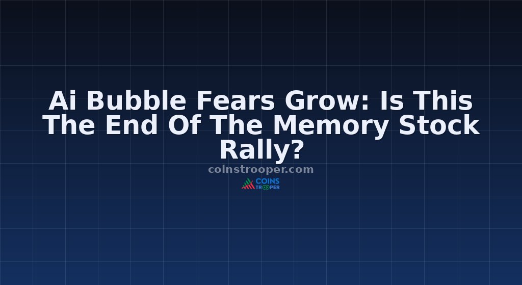 Ai Bubble Fears Grow: Is This The End Of The Memory Stock Rally?