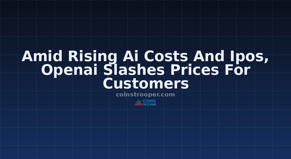 Amid Rising Ai Costs And Ipos, Openai Slashes Prices For Customers