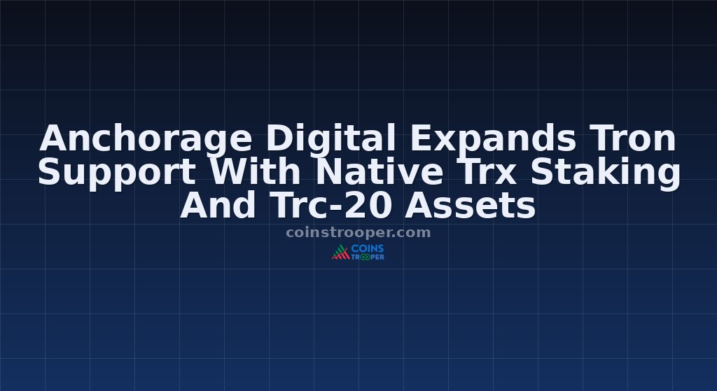 Anchorage Digital Expands Tron Support With Native Trx Staking And Trc-20 Assets