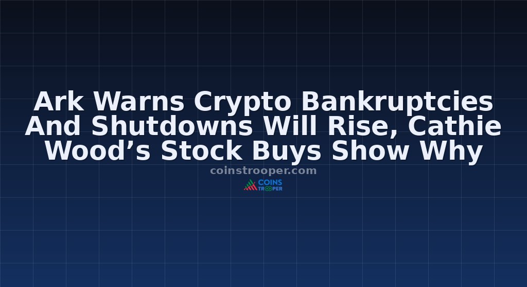 Ark Warns Crypto Bankruptcies And Shutdowns Will Rise, Cathie Wood’s Stock Buys Show Why