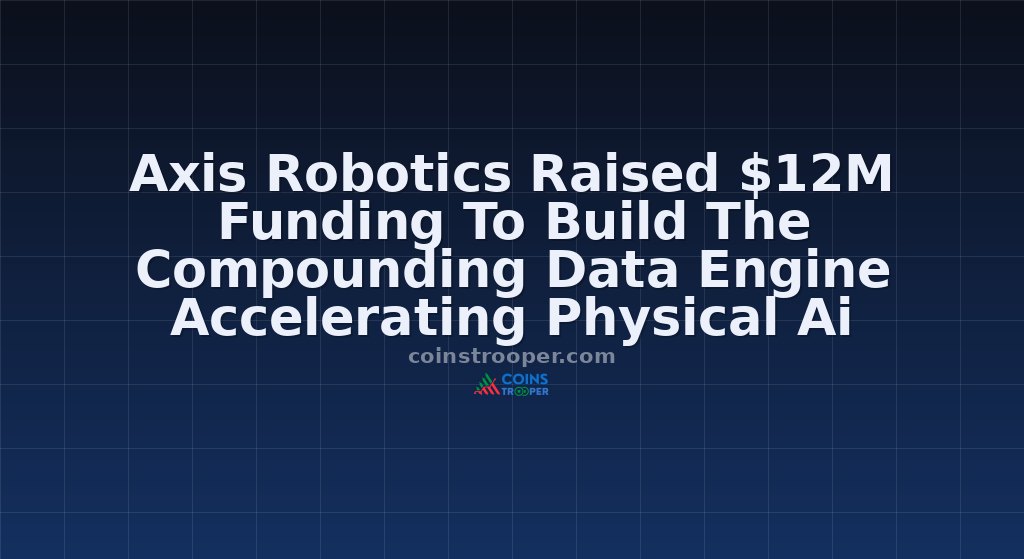 Axis Robotics Raised $12M Funding To Build The Compounding Data Engine Accelerating Physical Ai